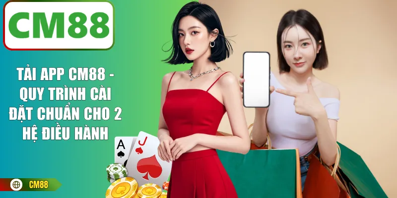 Tải App CM88 - Quy Trình Cài Đặt Chuẩn Cho 2 Hệ Điều Hành